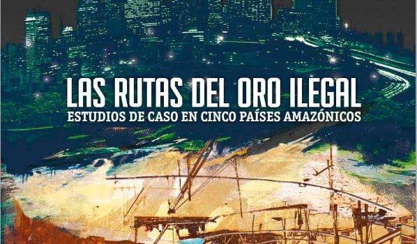 Las rutas del oro ilegal. Estudio de caso en cinco países Las rutas del oro ilegal. Estudio de caso en cinco países