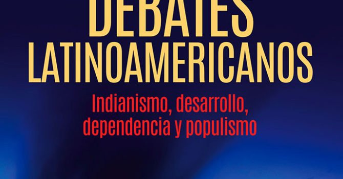 Debates latinoamericanos. Indianismo, desarrollo, dependencia y populismo de Maristella Svampa Debates latinoamericanos. Indianismo, desarrollo, dependencia y populismo de Maristella Svampa
