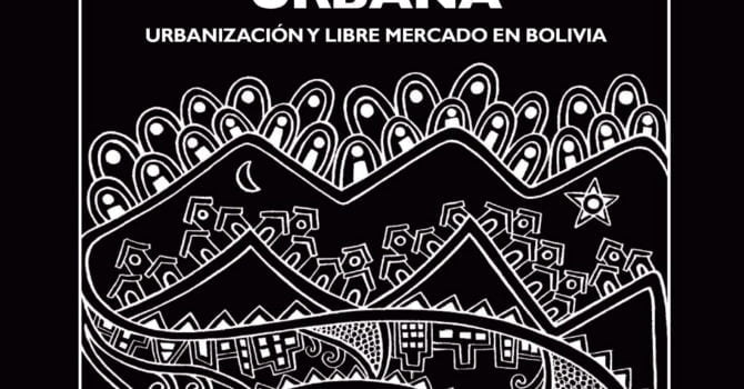 Emergencia urbana: Urbanización y libre mercado en Bolivia Emergencia urbana: Urbanización y libre mercado en Bolivia