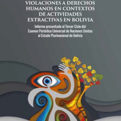 Violaciones a derechos humanos en contextos de actividades extractivas en Bolivia