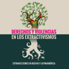 Derechos y violencias en los extractivismos | Extrahecciones en Bolivia y América Latina