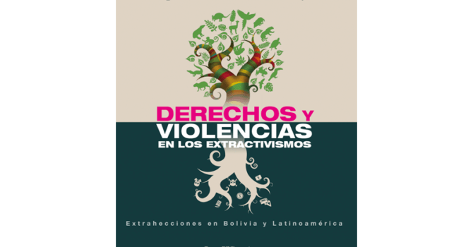 Violencias y derechos en los extractivismos. Extrahecciones en Bolivia y América Latina Violencias y derechos en los extractivismos. Extrahecciones en Bolivia y América Latina