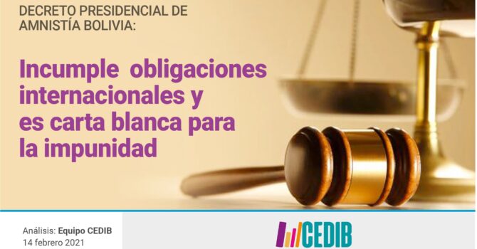 Decreto Presidencial de Amnistía Bolivia: Incumple obligaciones internacionales y es carta blanca para la impunidad Decreto Presidencial de Amnistía Bolivia: Incumple obligaciones internacionales y es carta blanca para la impunidad