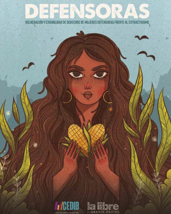 Defensoras. Vulneración y exigibilidad de derechos de mujeres defensoras fente al extractivismo Autora: Defensoras. Vulneración y exigibilidad de derechos de mujeres defensoras fente al extractivismo Autora: