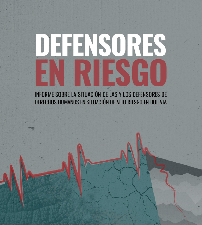 Defensores en riesgo. Informe sobre la situación de las y los defensores de derechos humanos en situación de alto riesgo en Bolivia